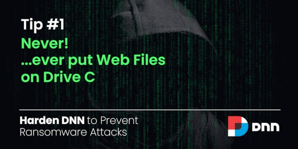 Tip 1: Never put Web-Files on Drive C - Harden DNN against Ransomware Attacks